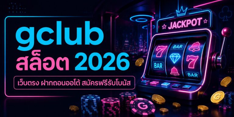 gclub สล็อต เว็บตรง ฝากถอนออโต้ สมัครฟรีรับโบนัส